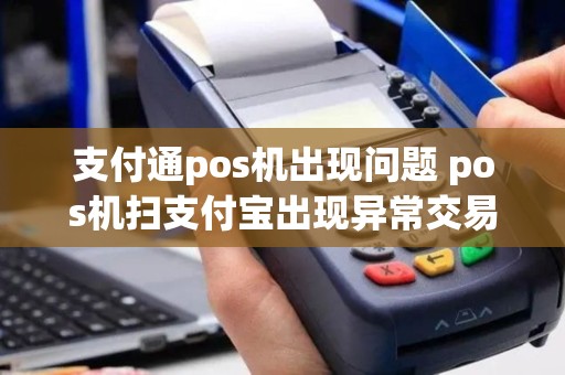 支付通pos机出现问题 pos机扫支付宝出现异常交易