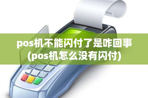pos机不能闪付了是咋回事(pos机怎么没有闪付)
