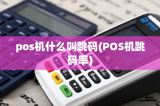 pos机什么叫跳码(POS机跳码率)