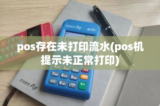 pos存在未打印流水(pos机提示未正常打印)