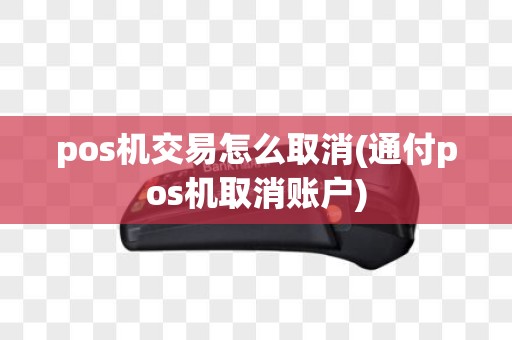 pos机交易怎么取消(通付pos机取消账户)