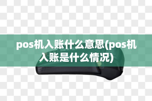 pos机入账什么意思(pos机入账是什么情况)