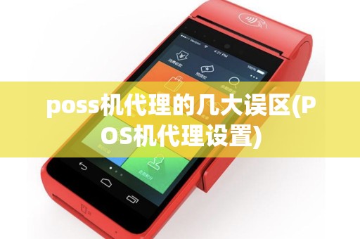 poss机代理的几大误区(POS机代理设置)
