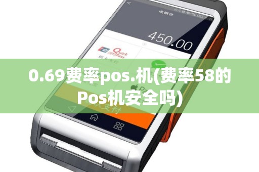 0.69费率pos.机(费率58的Pos机安全吗)