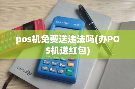 pos机免费送违法吗(办POS机送红包)
