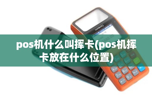 pos机什么叫挥卡(pos机挥卡放在什么位置)