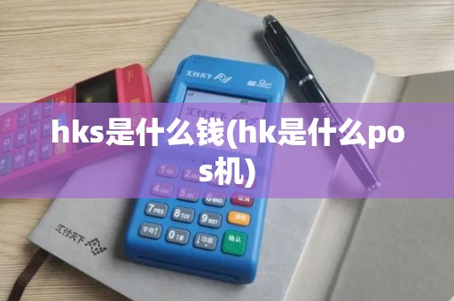 hks是什么钱(hk是什么pos机)