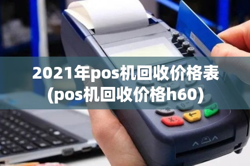 2021年pos机回收价格表(pos机回收价格h60)