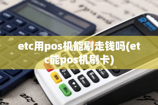 etc用pos机能刷走钱吗(etc能pos机刷卡)