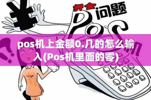 pos机上金额0.几的怎么输入(Pos机里面的零)