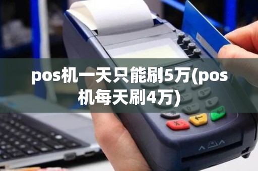pos机一天只能刷5万(pos机每天刷4万)