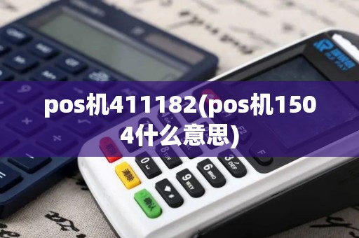 pos机411182(pos机1504什么意思)