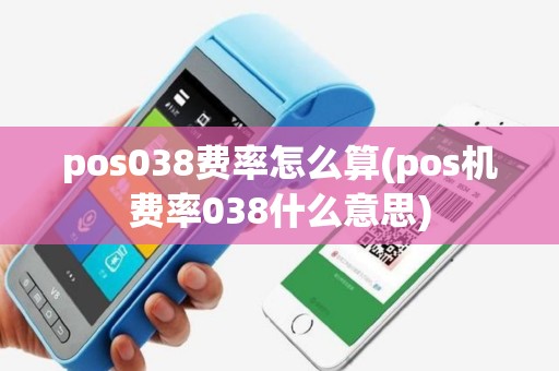 pos038费率怎么算(pos机费率038什么意思)