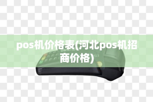 pos机价格表(河北pos机招商价格)