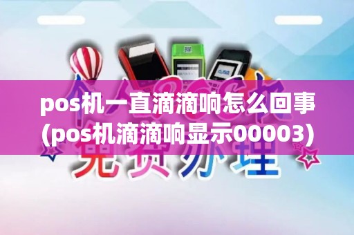 pos机一直滴滴响怎么回事(pos机滴滴响显示00003)