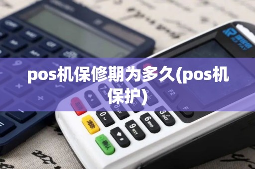 pos机保修期为多久(pos机保护)
