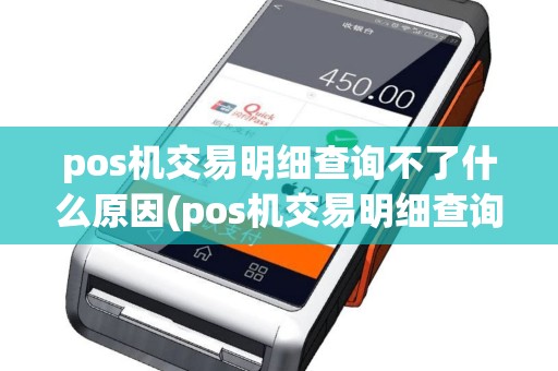 pos机交易明细查询不了什么原因(pos机交易明细查询不了)