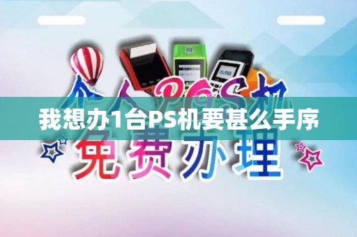 我想办1台PS机要甚么手序