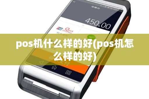 pos机什么样的好(pos机怎么样的好)