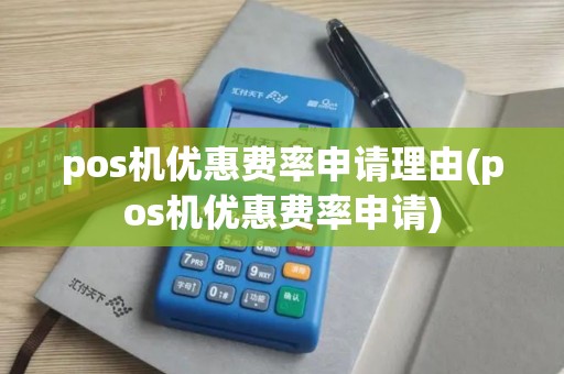 pos机优惠费率申请理由(pos机优惠费率申请)