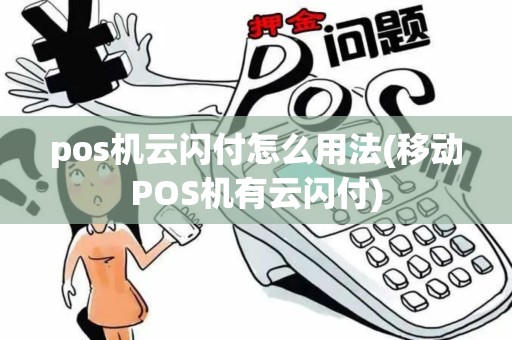pos机云闪付怎么用法(移动POS机有云闪付)