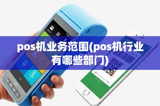 pos机业务范围(pos机行业有哪些部门)