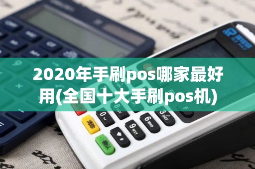 2020年手刷pos哪家最好用(全国十大手刷pos机)
