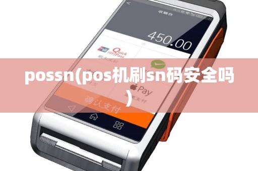 possn(pos机刷sn码安全吗)