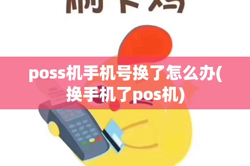 poss机手机号换了怎么办(换手机了pos机)