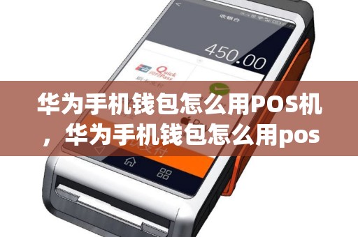 华为手机钱包怎么用POS机，华为手机钱包怎么用pos机付款