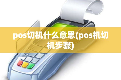 pos切机什么意思(pos机切机步骤)