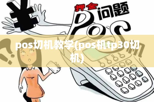 pos切机教学(pos机tp30切机)