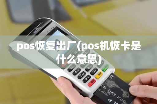 pos恢复出厂(pos机恢卡是什么意思)