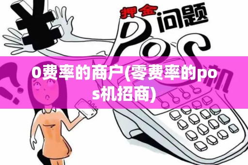 0费率的商户(零费率的pos机招商)