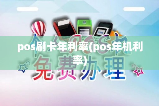 pos刷卡年利率(pos年机利率)