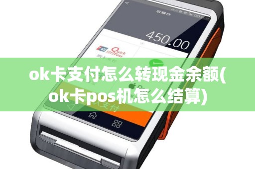 ok卡支付怎么转现金余额(ok卡pos机怎么结算)
