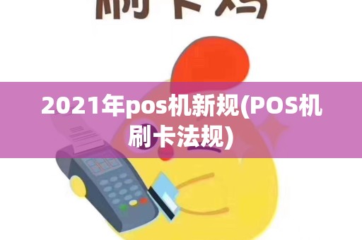 2021年pos机新规(POS机刷卡法规)
