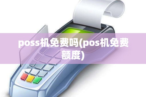poss机免费吗(pos机免费额度)