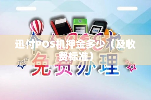 迅付POS机押金多少（及收费标准）