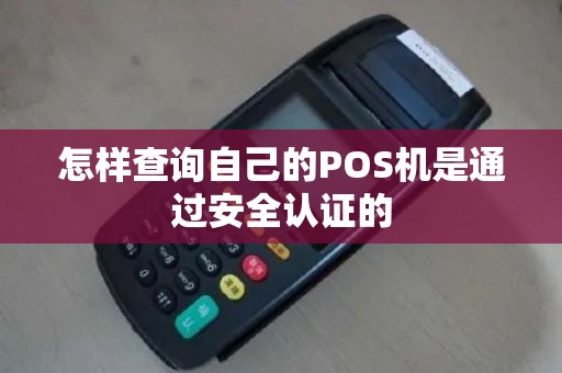 怎样查询自己的POS机是通过安全认证的