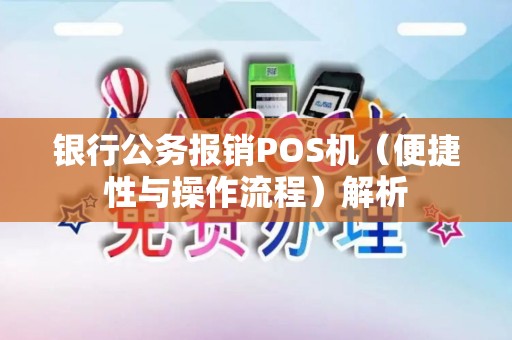 银行公务报销POS机（便捷性与操作流程）解析