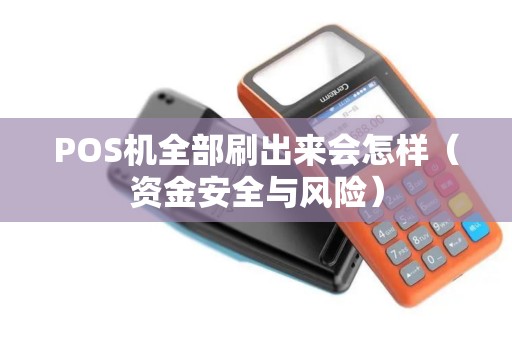 POS机全部刷出来会怎样（资金安全与风险）