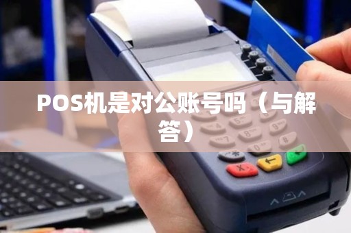 POS机是对公账号吗（与解答）