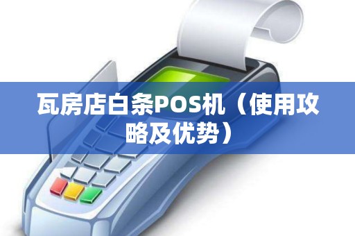 瓦房店白条POS机（使用攻略及优势）