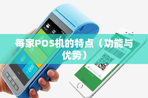 每家POS机的特点（功能与优势）