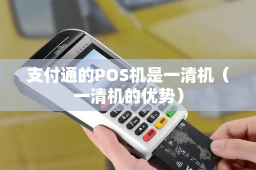 支付通的POS机是一清机（一清机的优势）