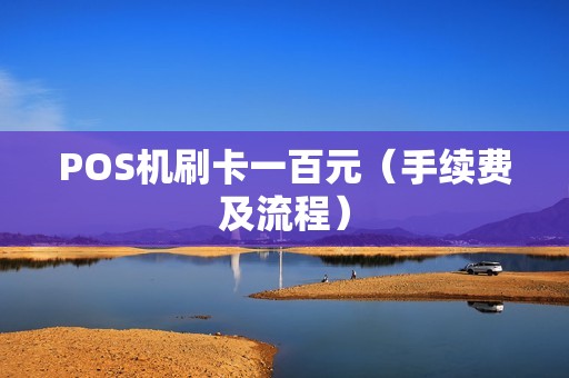 POS机刷卡一百元（手续费及流程）