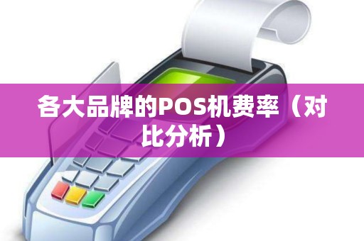 各大品牌的POS机费率（对比分析）
