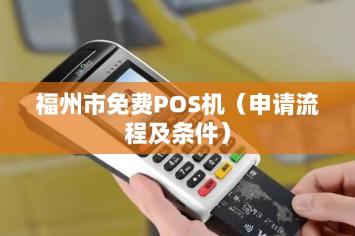 福州市免费POS机（申请流程及条件）