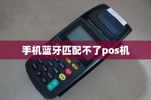 手机蓝牙匹配不了pos机